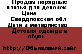 Продам нарядные платья для девочек. › Цена ­ 1 500 - Свердловская обл. Дети и материнство » Детская одежда и обувь   